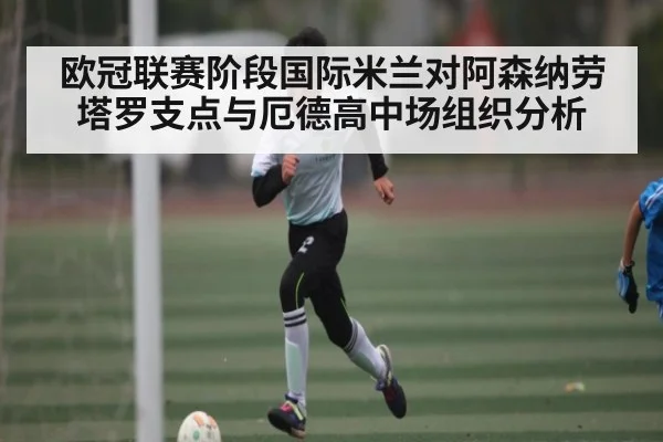 欧冠联赛阶段国际米兰对阿森纳劳塔罗支点与厄德高中场组织分析